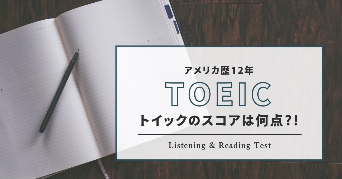 アメリカ歴12年TOEICトイックの点数は何点?!Listening&Reading Testを受けてみた